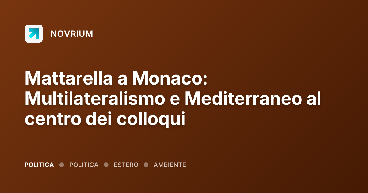 Mattarella a Monaco: Multilateralismo e Mediterraneo al centro dei colloqui