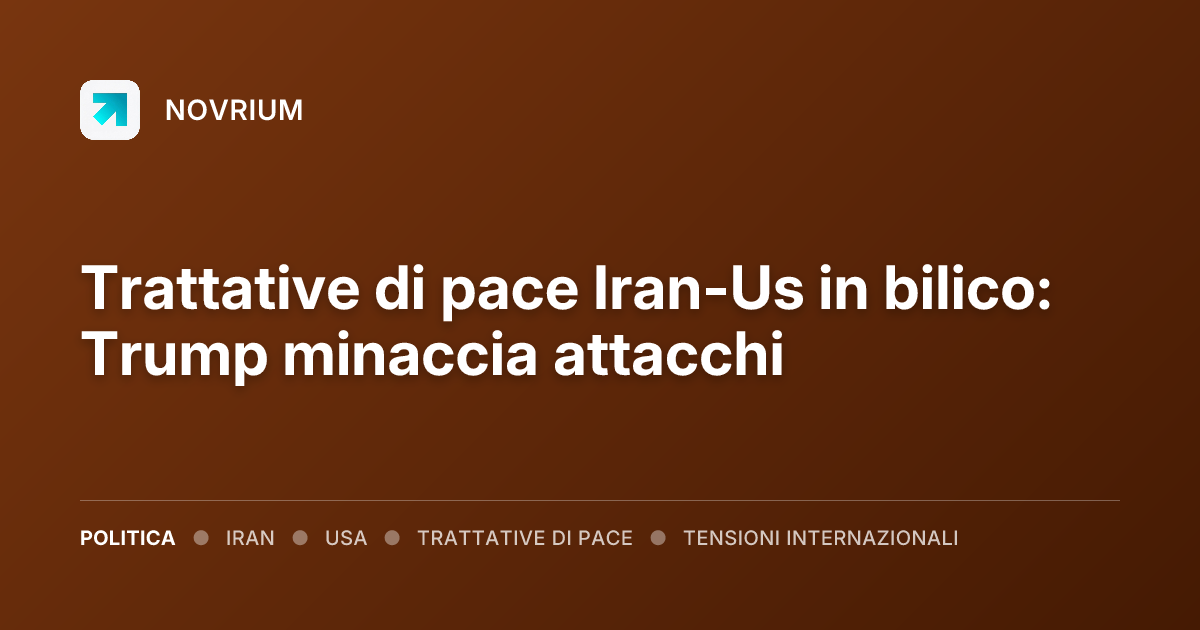 Trattative di pace Iran-Us in bilico: Trump minaccia attacchi