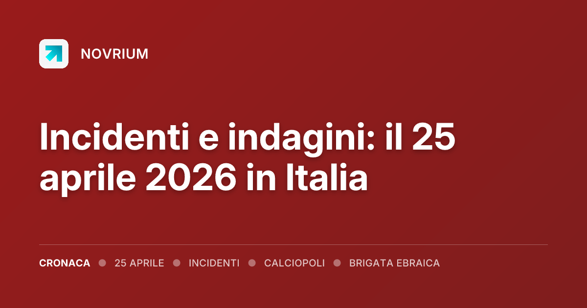 Incidenti e indagini: il 25 aprile 2026 in Italia