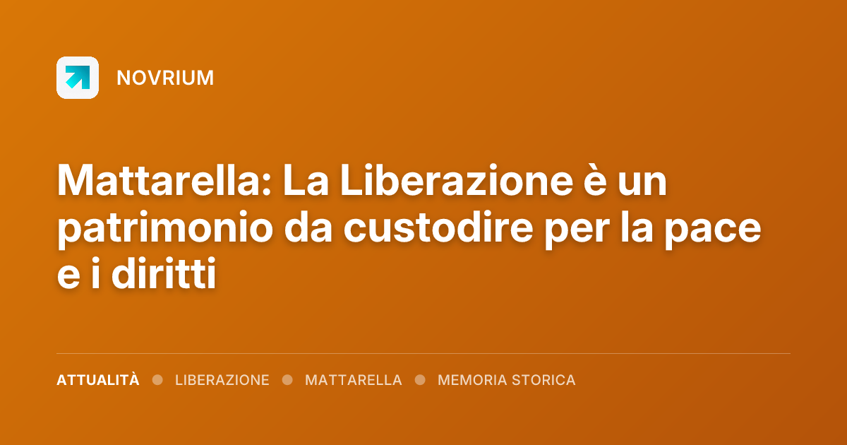 Mattarella: La Liberazione è un patrimonio da custodire per la pace e i diritti