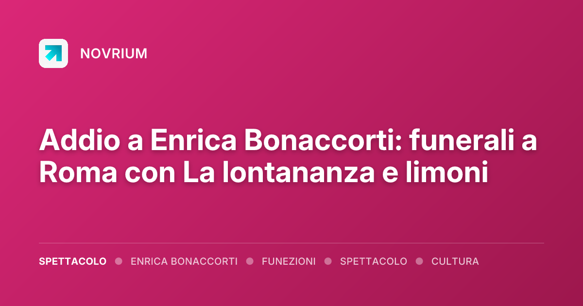Addio a Enrica Bonaccorti: funerali a Roma con La lontananza e limoni