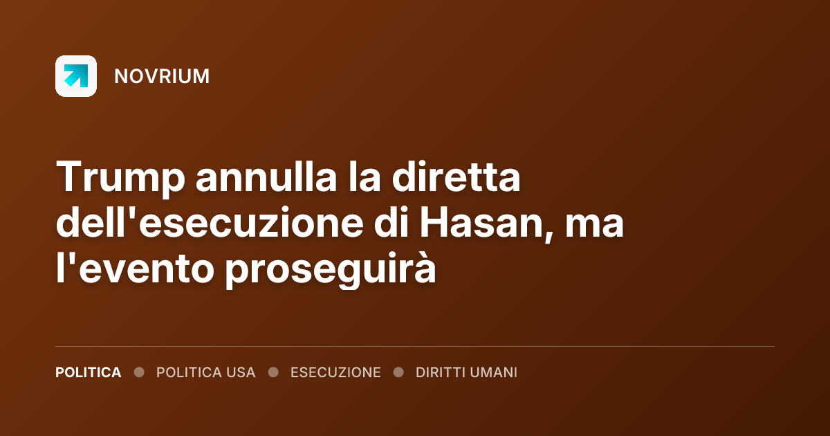Trump annulla la diretta dell'esecuzione di Hasan, ma l'evento proseguirà