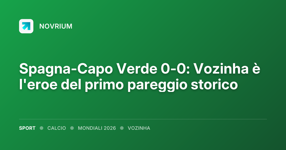Spagna-Capo Verde 0-0: Vozinha è l'eroe del primo pareggio storico