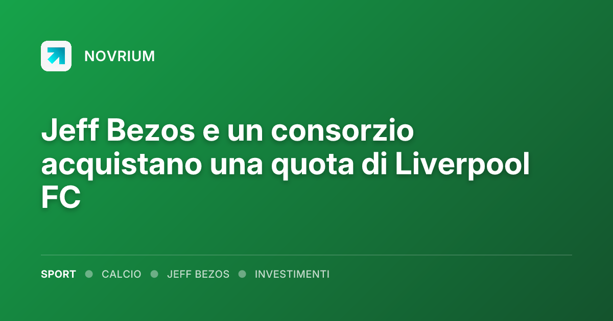 Jeff Bezos e un consorzio acquistano una quota di Liverpool FC