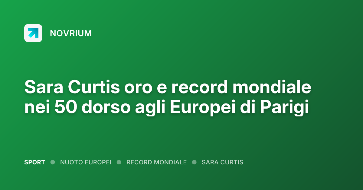 Sara Curtis oro e record mondiale nei 50 dorso agli Europei di Parigi