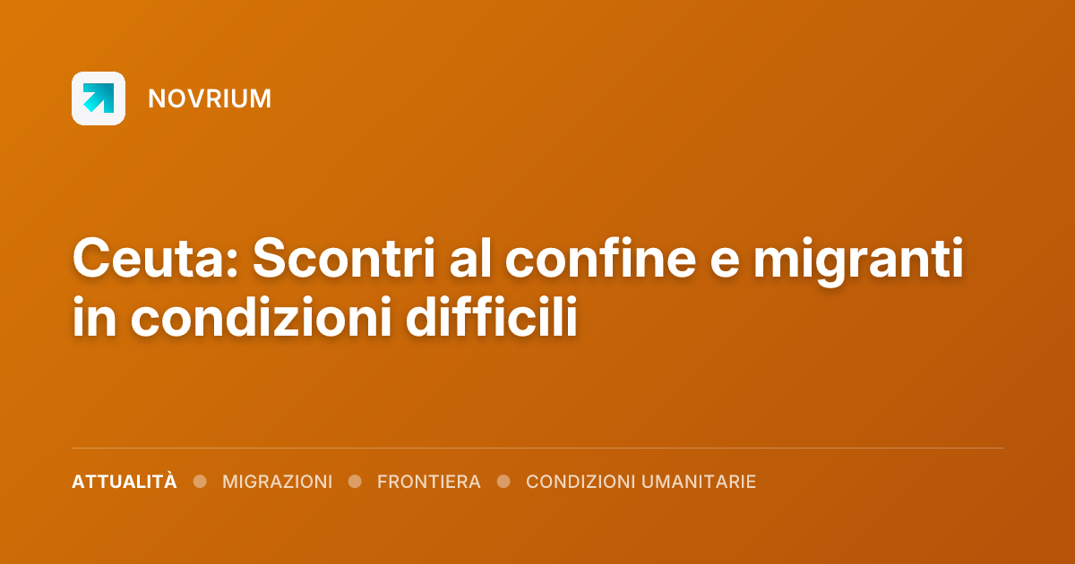 Ceuta: Scontri al confine e migranti in condizioni difficili