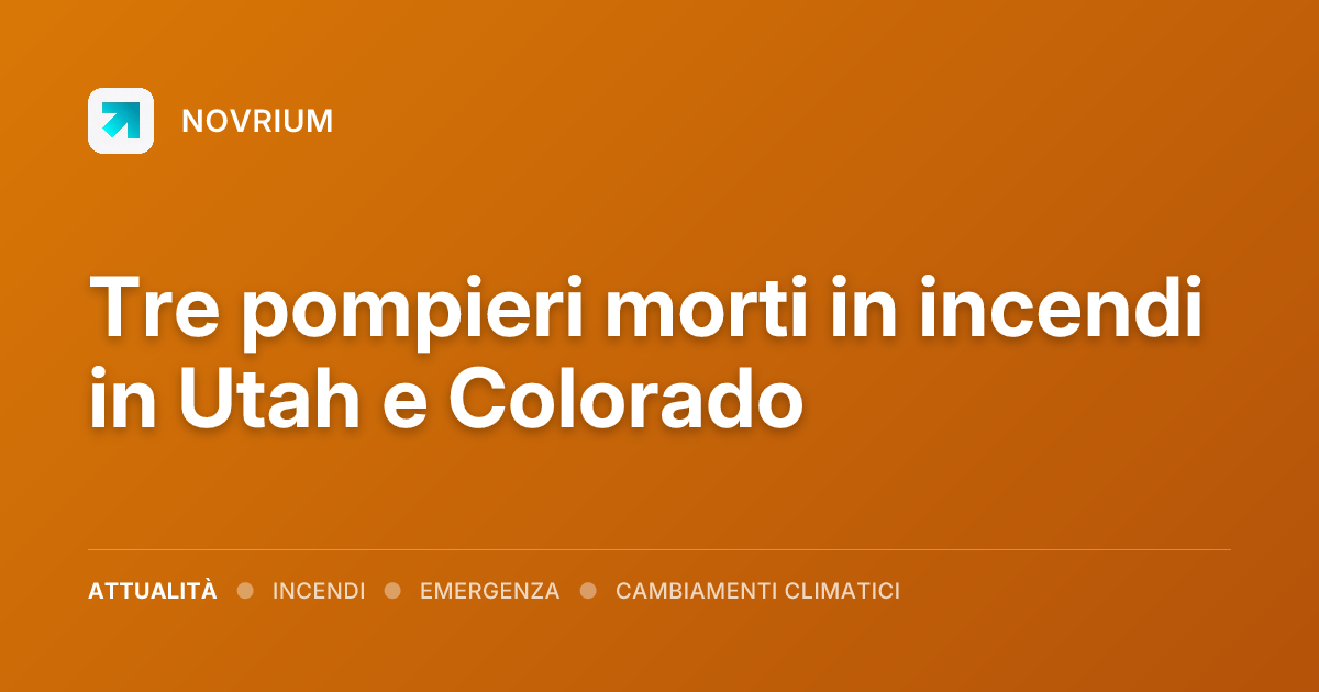 Tre pompieri morti in incendi in Utah e Colorado