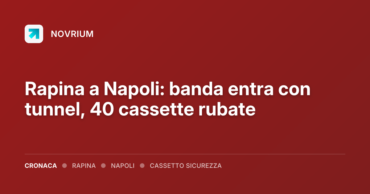 Rapina a Napoli: banda entra con tunnel, 40 cassette rubate