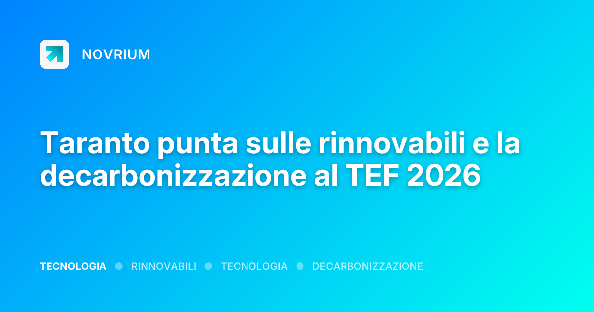 Taranto punta sulle rinnovabili e la decarbonizzazione al TEF 2026