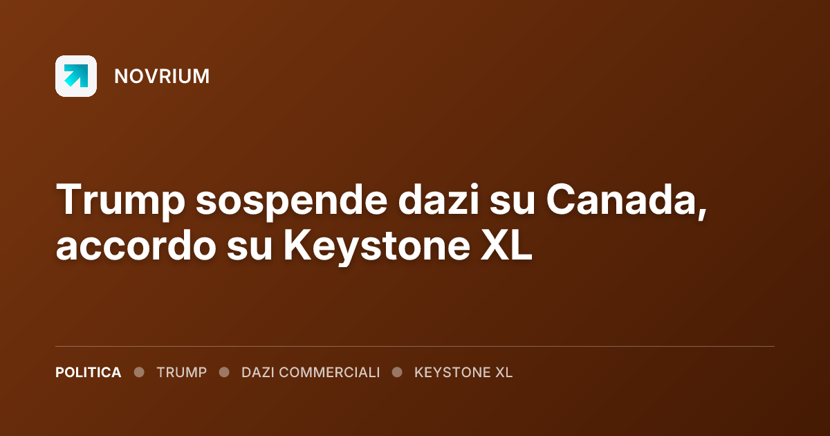 Trump sospende dazi su Canada, accordo su Keystone XL