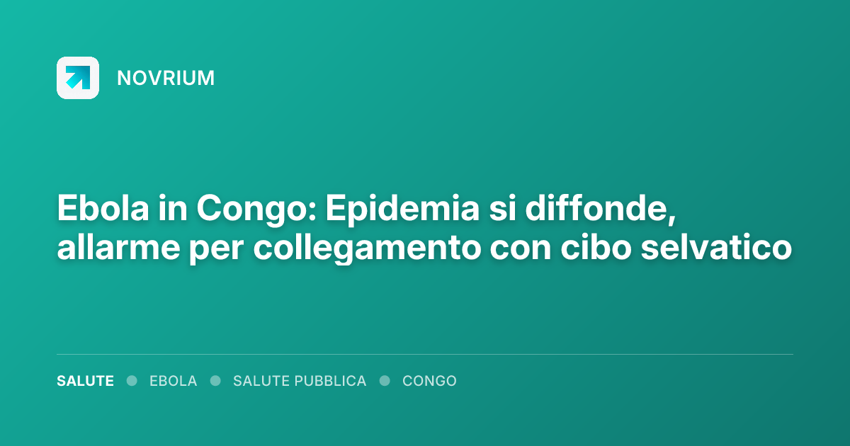 Ebola in Congo: Epidemia si diffonde, allarme per collegamento con cibo selvatico