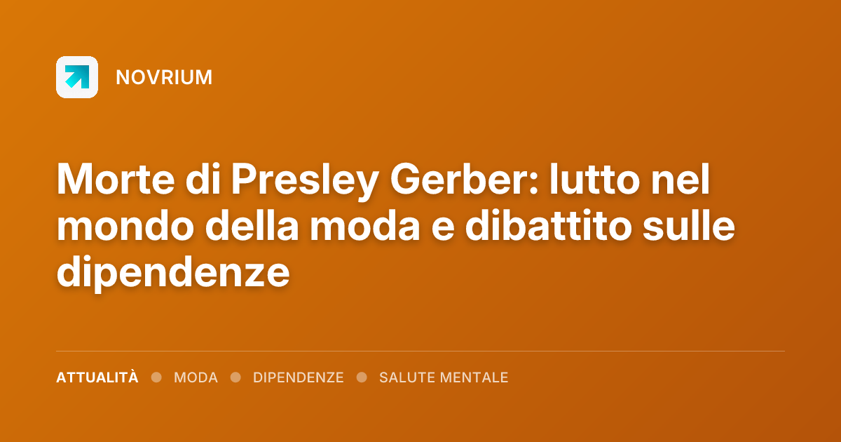 Morte di Presley Gerber: lutto nel mondo della moda e dibattito sulle dipendenze