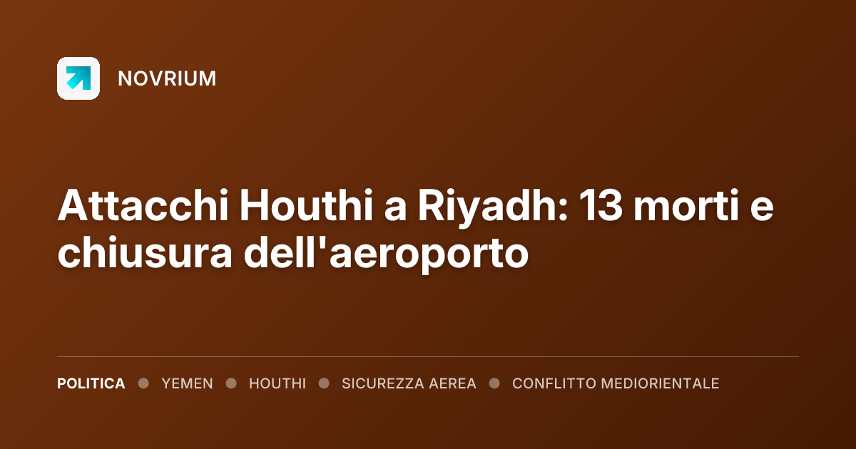Attacchi Houthi a Riyadh: 13 morti e chiusura dell'aeroporto
