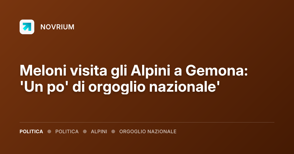 Meloni visita gli Alpini a Gemona: 'Un po' di orgoglio nazionale'