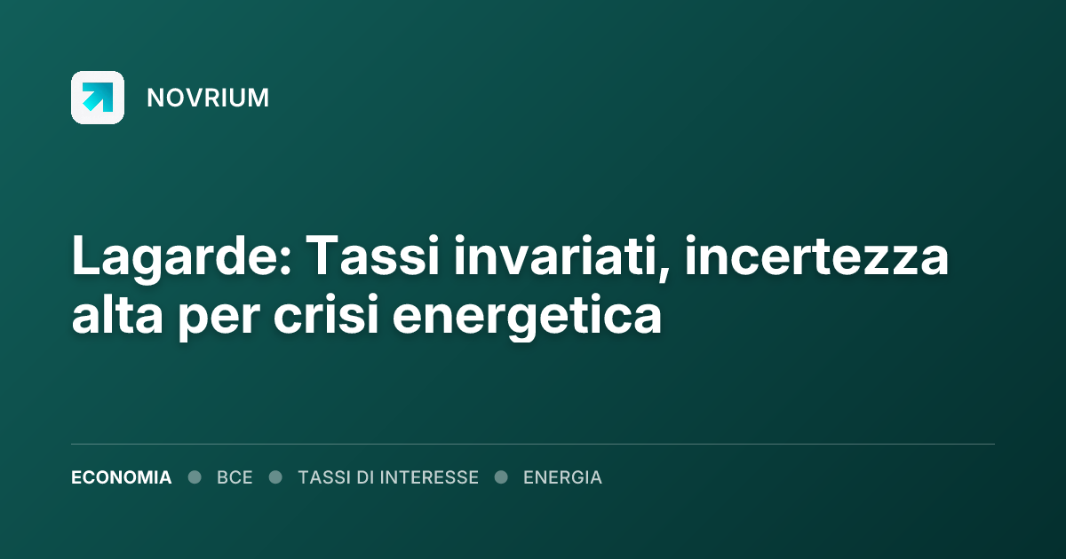 Lagarde: Tassi invariati, incertezza alta per crisi energetica