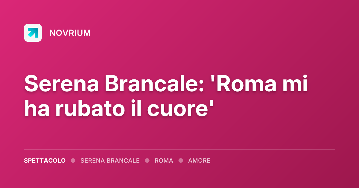 Serena Brancale: 'Roma mi ha rubato il cuore'