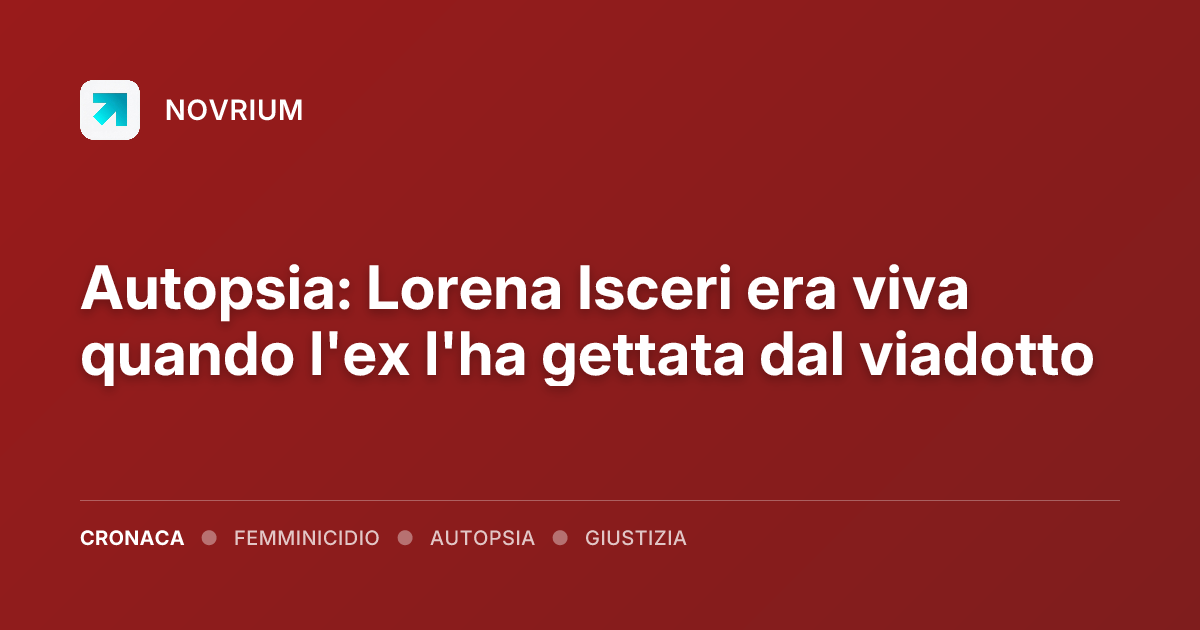 Autopsia: Lorena Isceri era viva quando l'ex l'ha gettata dal viadotto