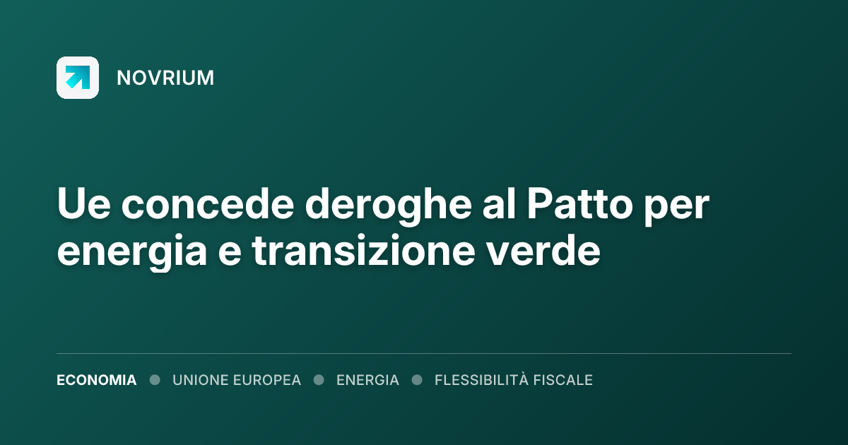 Ue concede deroghe al Patto per energia e transizione verde