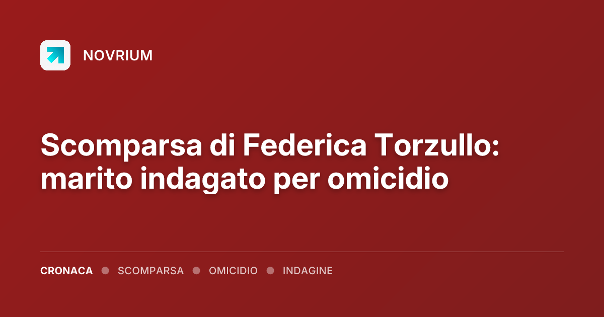 Scomparsa di Federica Torzullo: marito indagato per omicidio