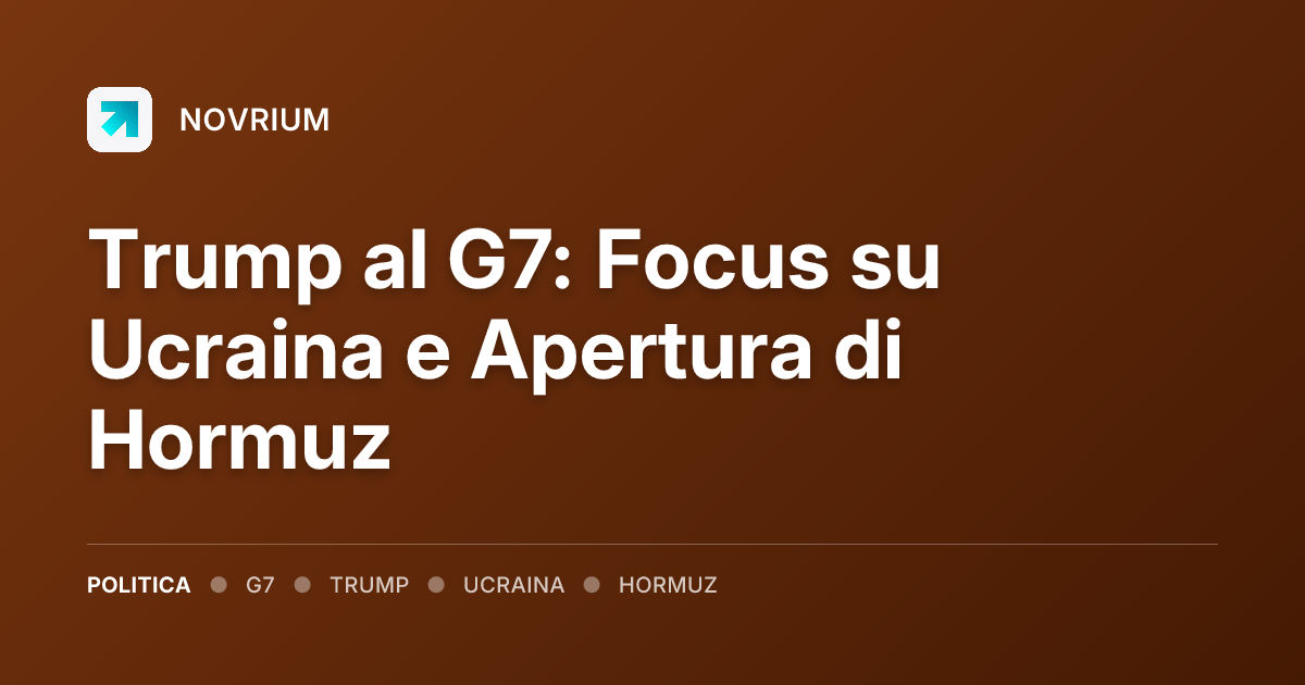 Trump al G7: Focus su Ucraina e Apertura di Hormuz