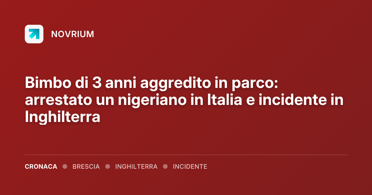 Bimbo di 3 anni aggredito in parco: arrestato un nigeriano in Italia e incidente in Inghilterra