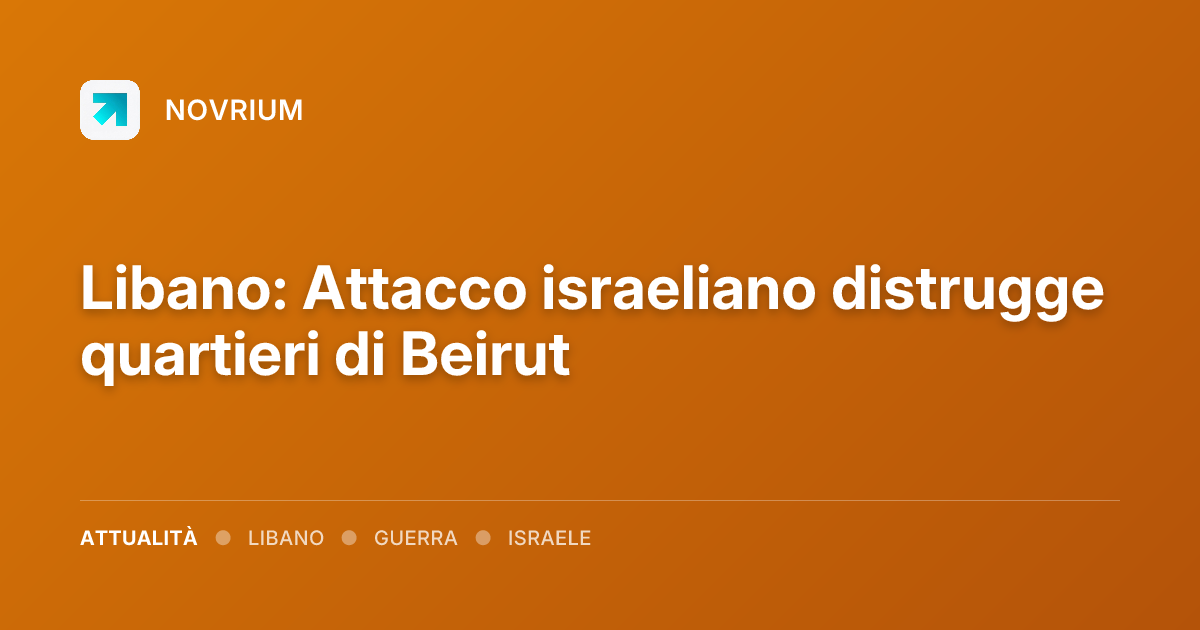 Libano: Attacco israeliano distrugge quartieri di Beirut