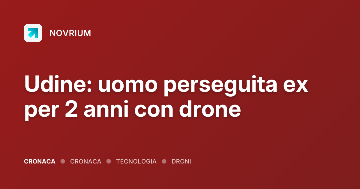 Udine: uomo perseguita ex per 2 anni con drone