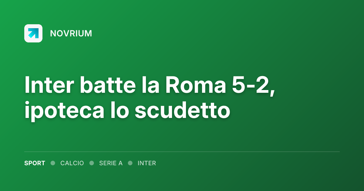 Inter batte la Roma 5-2, ipoteca lo scudetto