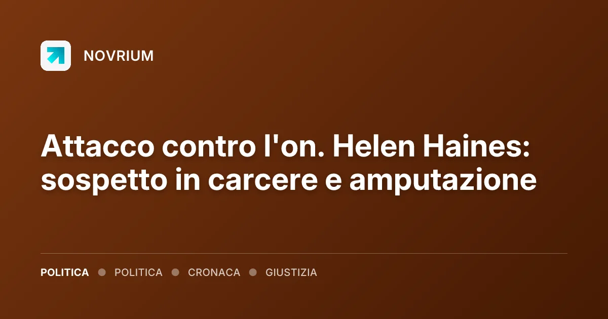 Attacco contro l'on. Helen Haines: sospetto in carcere e amputazione