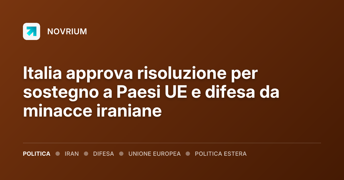 Italia approva risoluzione per sostegno a Paesi UE e difesa da minacce iraniane