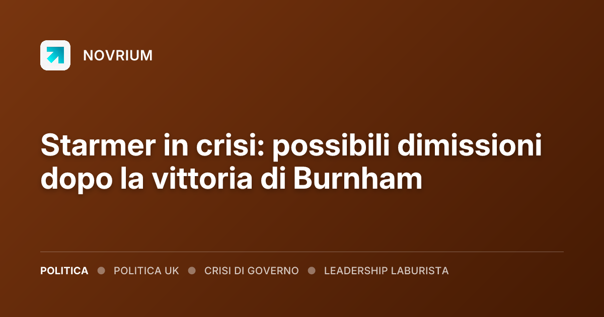 Starmer in crisi: possibili dimissioni dopo la vittoria di Burnham