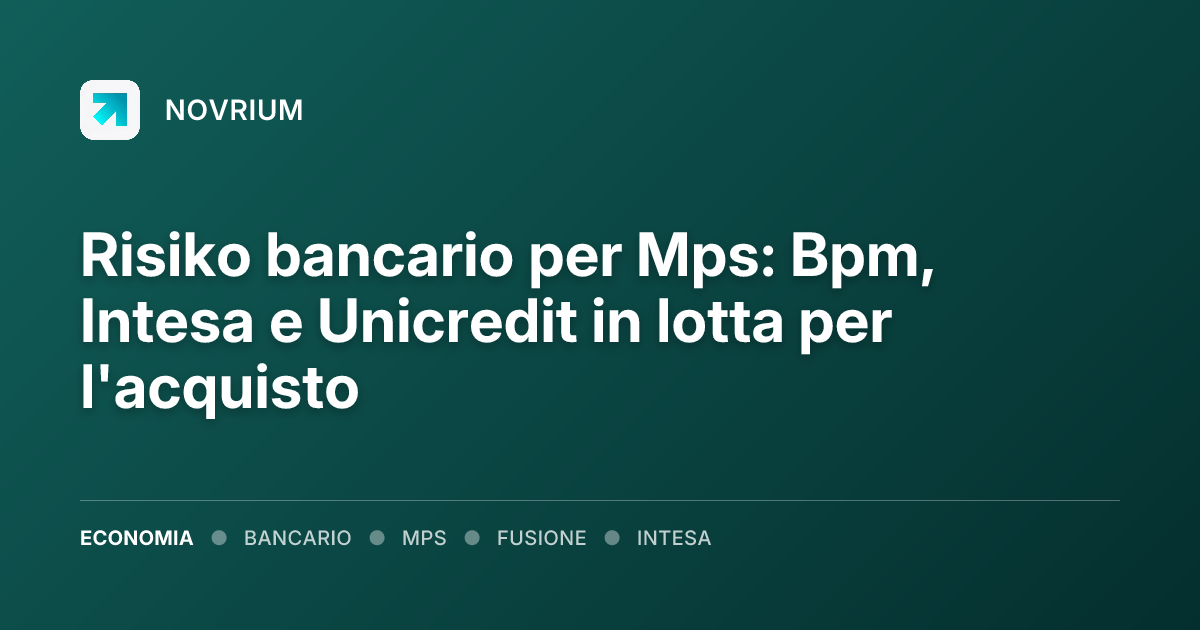 Risiko bancario per Mps: Bpm, Intesa e Unicredit in lotta per l'acquisto