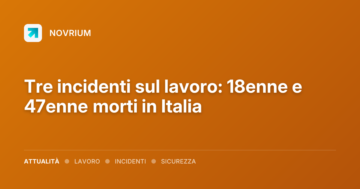 Tre incidenti sul lavoro: 18enne e 47enne morti in Italia