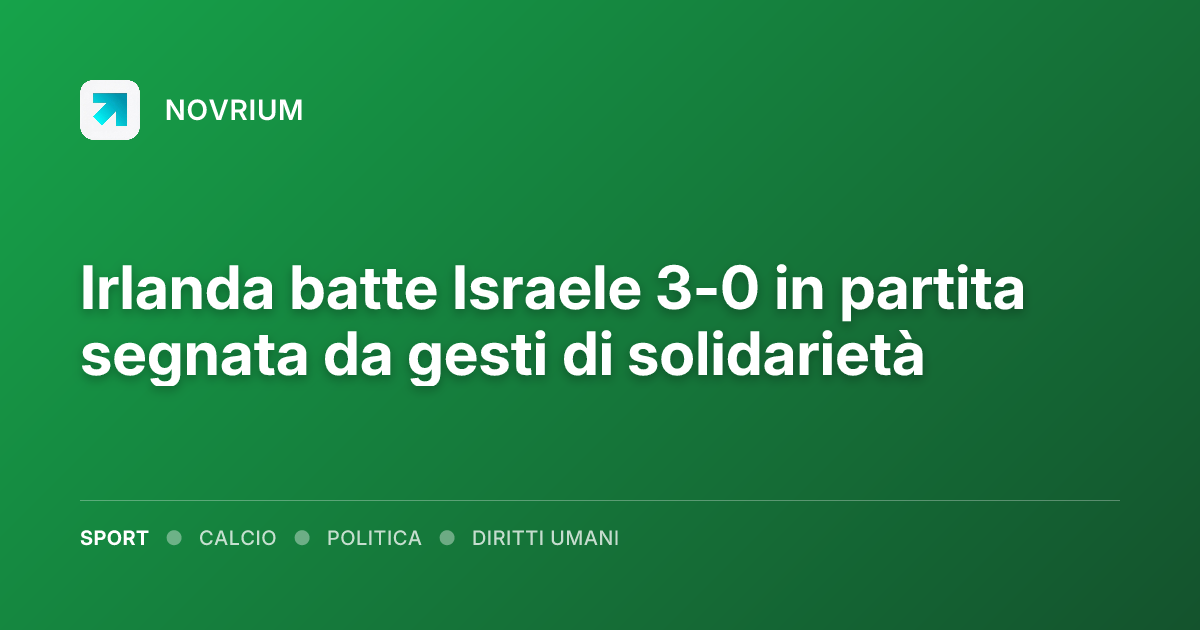 Irlanda batte Israele 3-0 in partita segnata da gesti di solidarietà