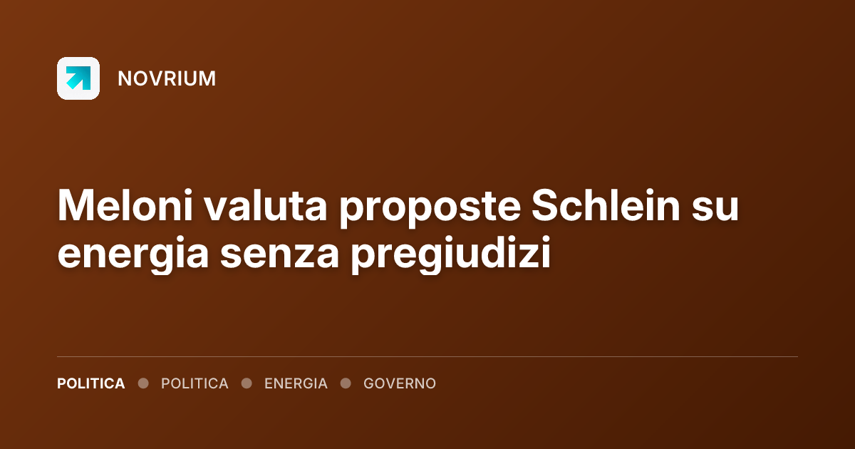Meloni valuta proposte Schlein su energia senza pregiudizi