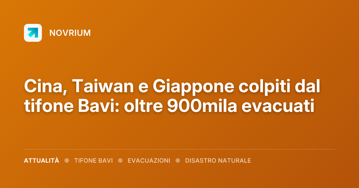 Cina, Taiwan e Giappone colpiti dal tifone Bavi: oltre 900mila evacuati