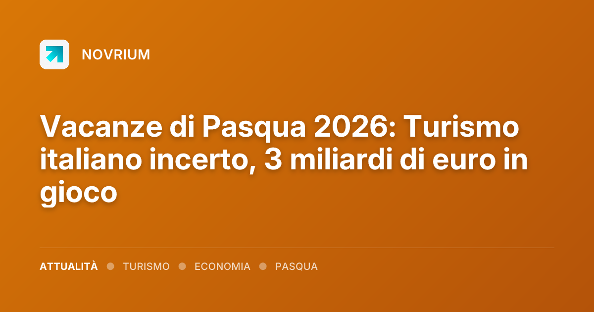 Vacanze di Pasqua 2026: Turismo italiano incerto, 3 miliardi di euro in gioco