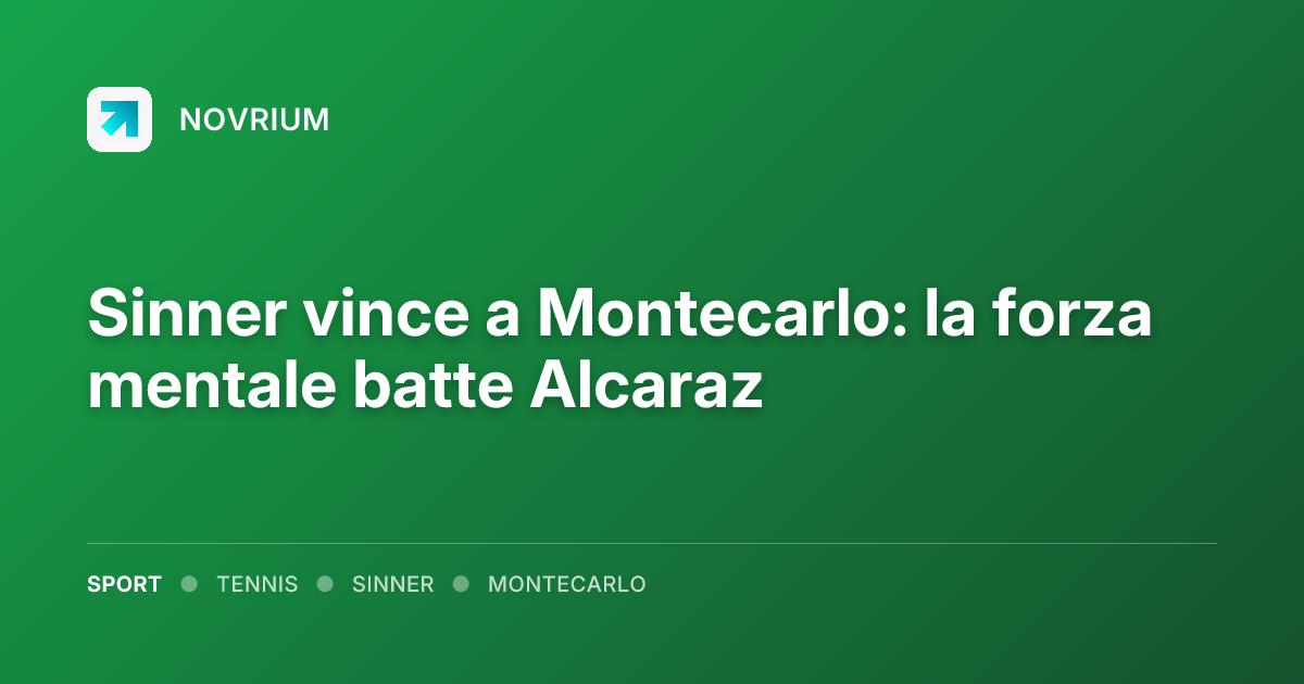 Sinner vince a Montecarlo: la forza mentale batte Alcaraz