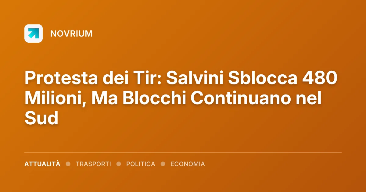 Protesta dei Tir: Salvini Sblocca 480 Milioni, Ma Blocchi Continuano nel Sud