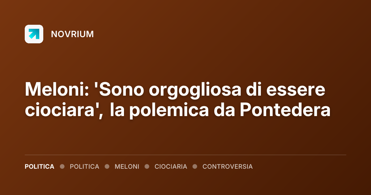 Meloni: 'Sono orgogliosa di essere ciociara', la polemica da Pontedera