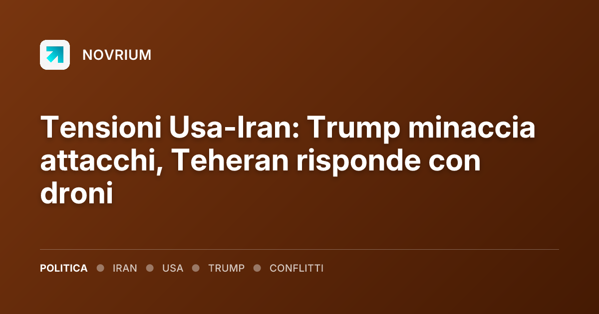 Tensioni Usa-Iran: Trump minaccia attacchi, Teheran risponde con droni
