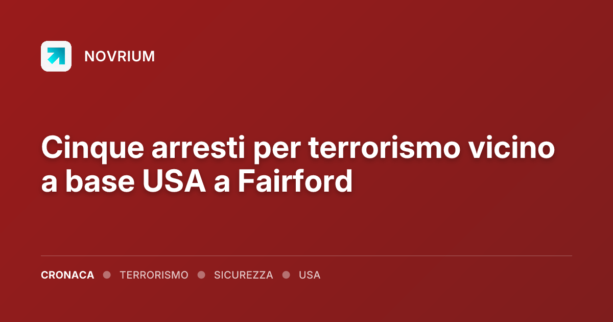 Cinque arresti per terrorismo vicino a base USA a Fairford