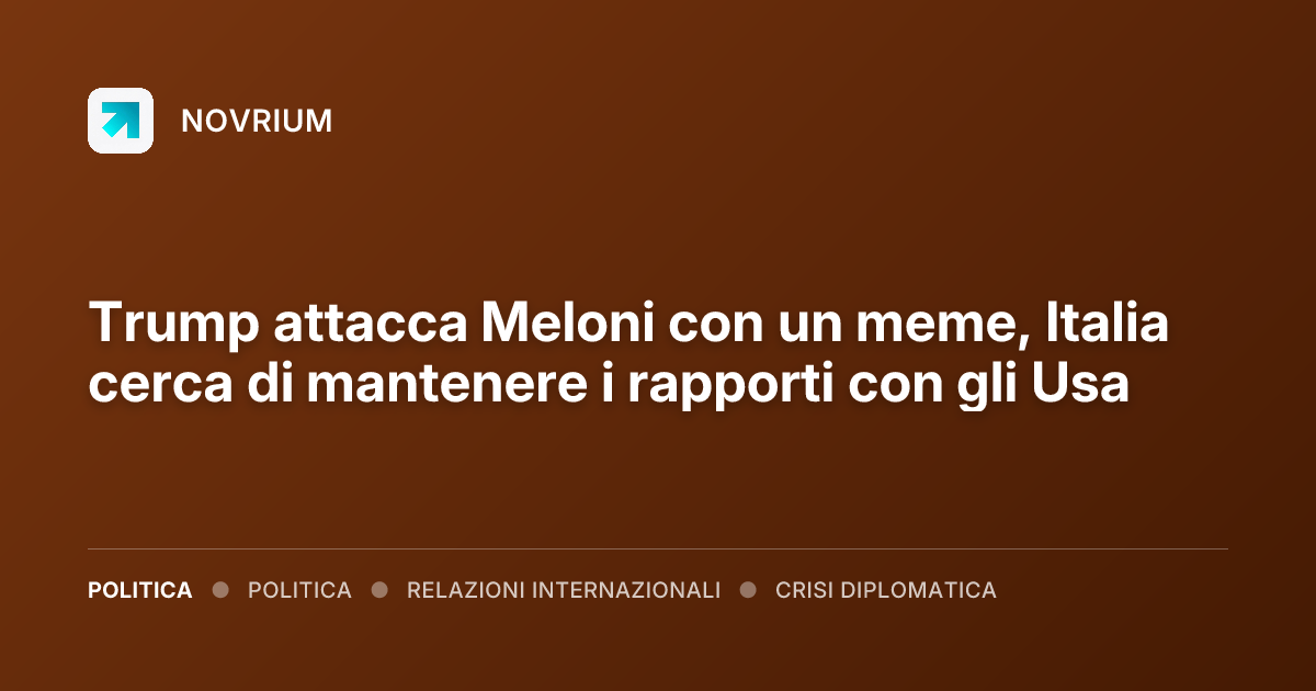Trump attacca Meloni con un meme, Italia cerca di mantenere i rapporti con gli Usa
