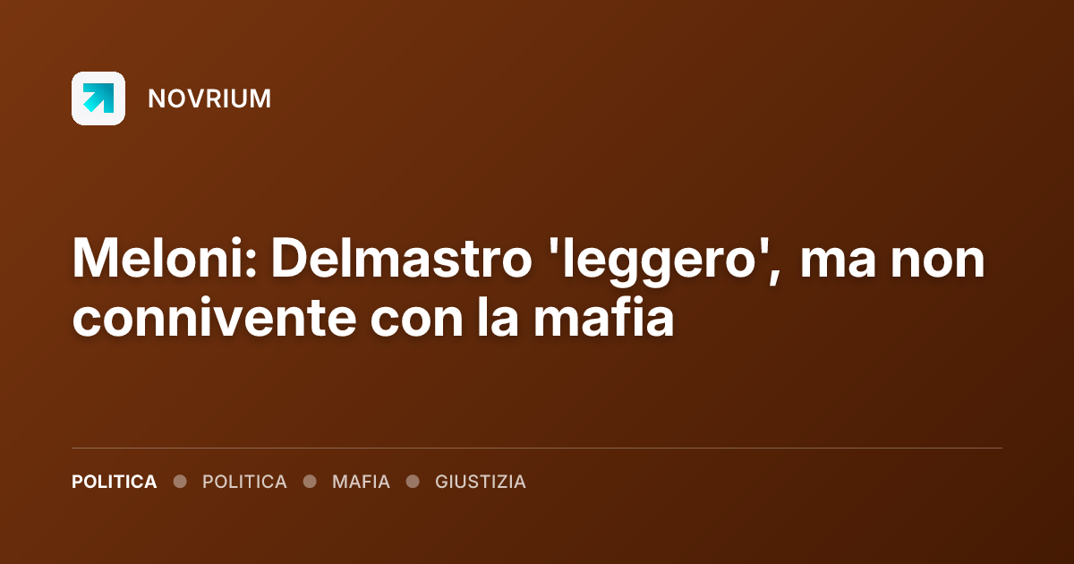 Meloni: Delmastro 'leggero', ma non connivente con la mafia
