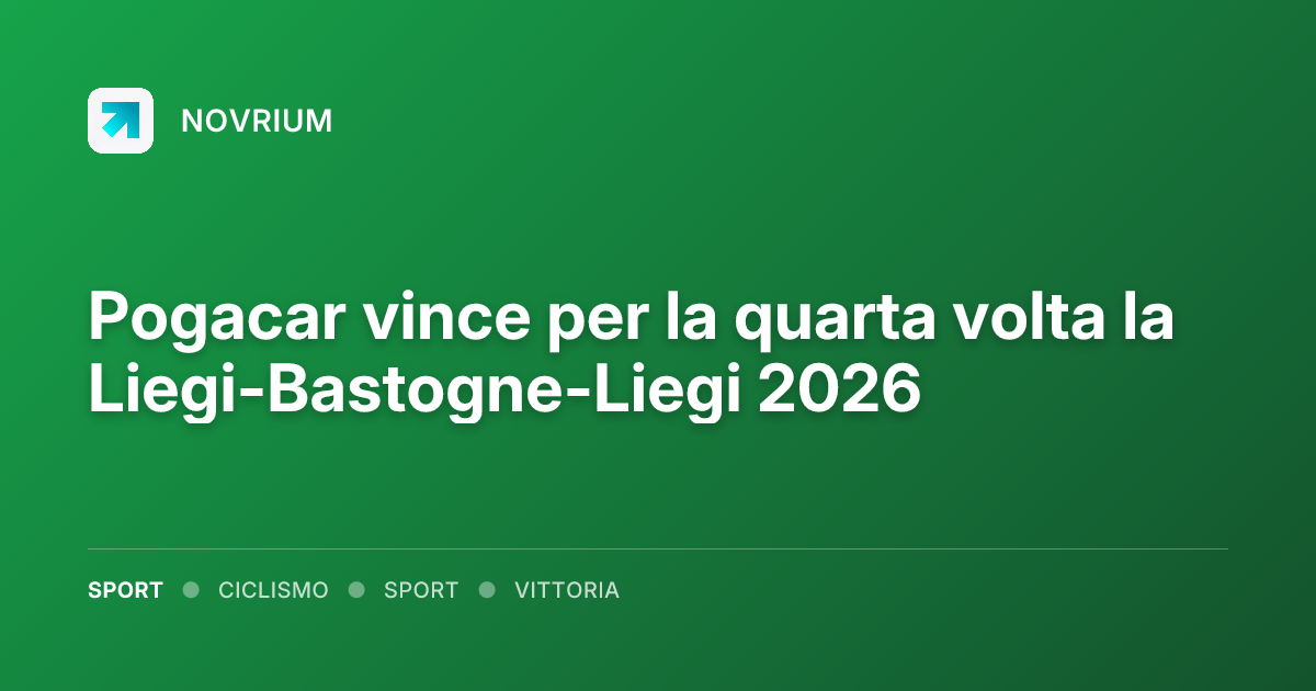 Pogacar vince per la quarta volta la Liegi-Bastogne-Liegi 2026