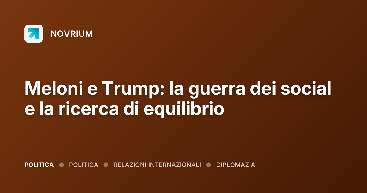 Meloni e Trump: la guerra dei social e la ricerca di equilibrio