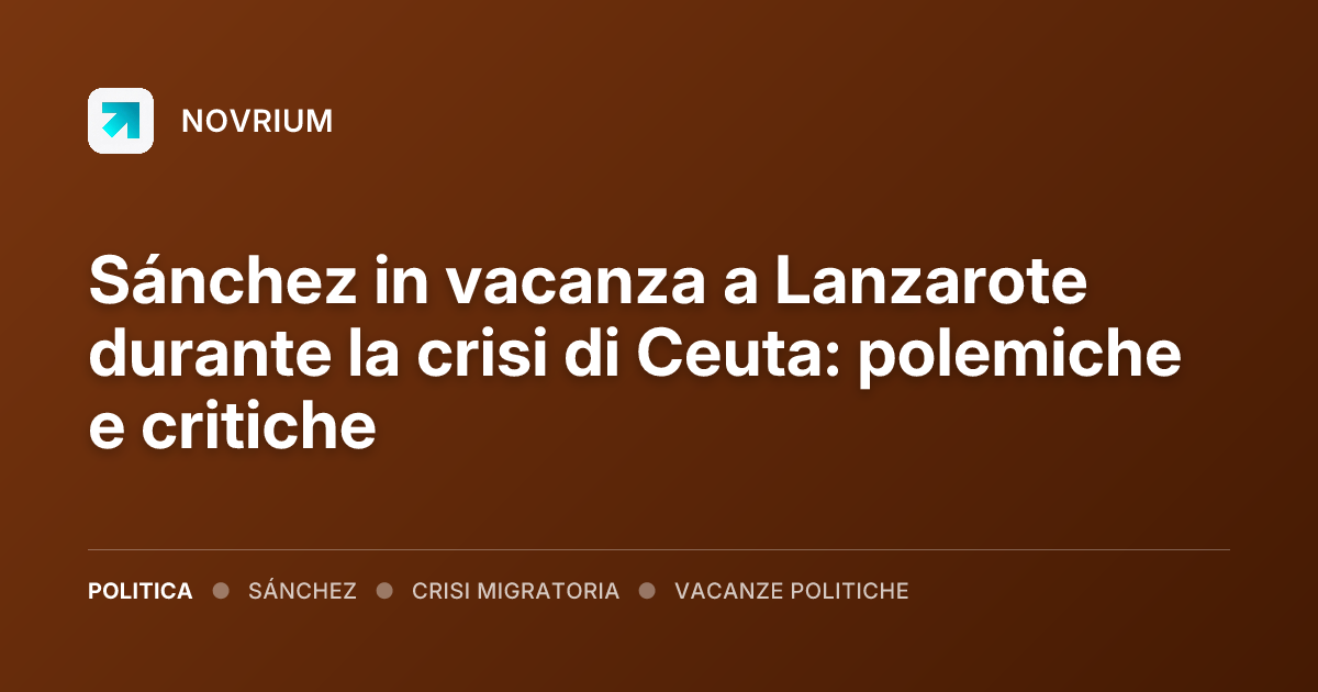Sánchez in vacanza a Lanzarote durante la crisi di Ceuta: polemiche e critiche