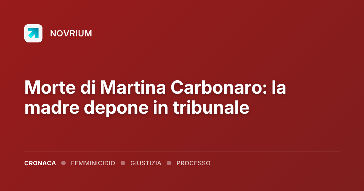 Morte di Martina Carbonaro: la madre depone in tribunale