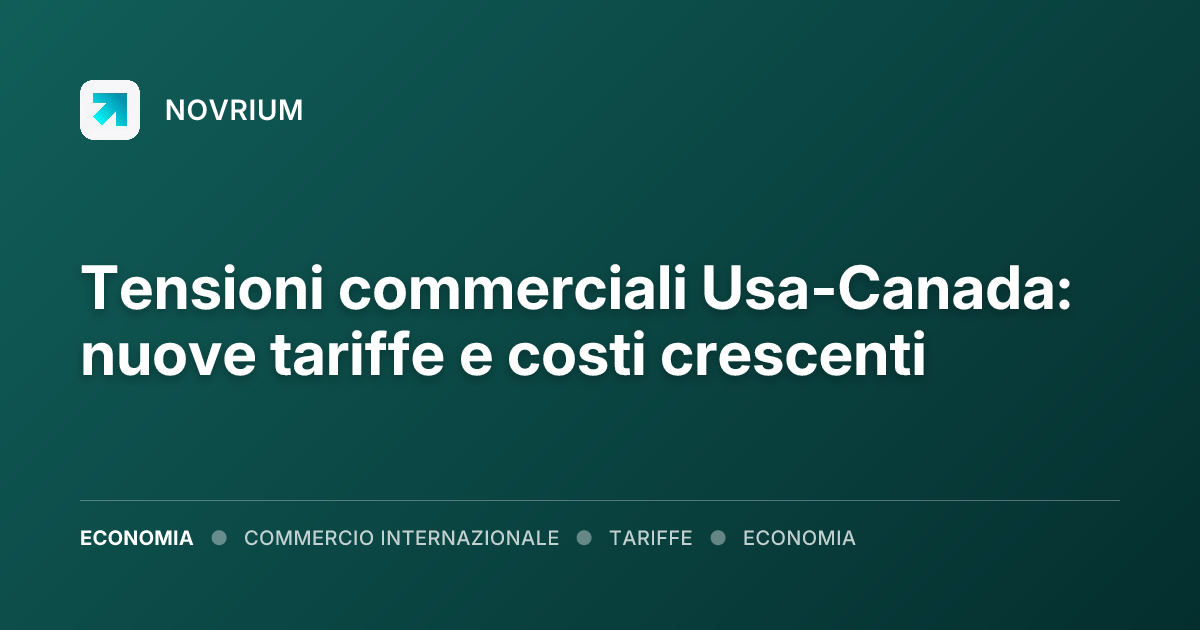 Tensioni commerciali Usa-Canada: nuove tariffe e costi crescenti