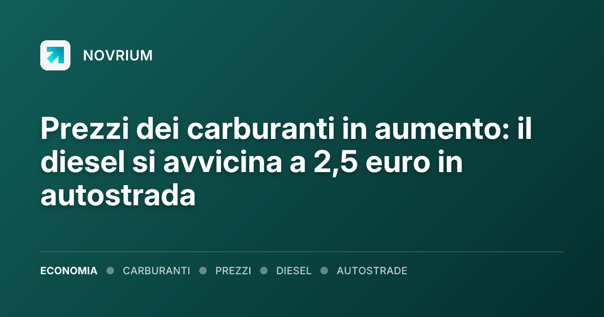 Prezzi dei carburanti in aumento: il diesel si avvicina a 2,5 euro in autostrada
